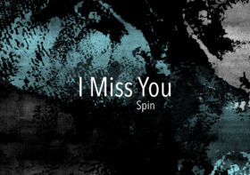 (Themes & Thoughts) Spin, Track 4: I Miss You 