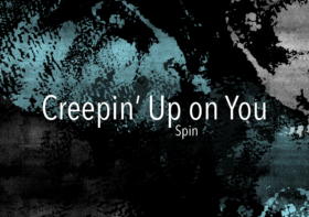 (Themes & Thoughts) Spin, Track 5: Creepin’ Up on You